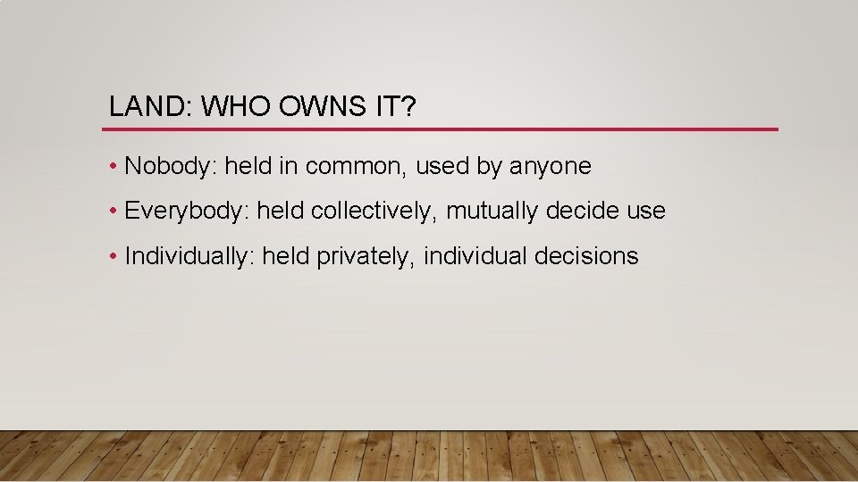 LAND: WHO OWNS IT? • Nobody: held in common, used by anyone • Everybody: LAND: WHO OWNS IT? • Nobody: held in common, used by anyone • Everybody: