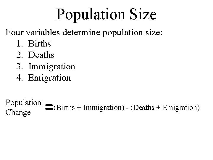 Population Size Four variables determine population size: 1. Births 2. Deaths 3. Immigration 4. Population Size Four variables determine population size: 1. Births 2. Deaths 3. Immigration 4.