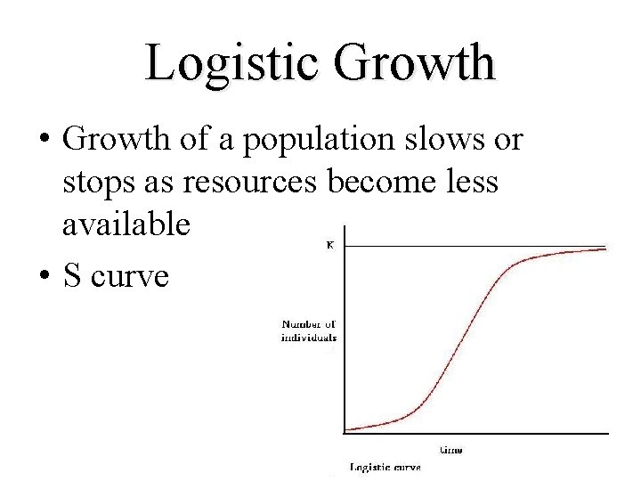 Logistic Growth • Growth of a population slows or stops as resources become less Logistic Growth • Growth of a population slows or stops as resources become less