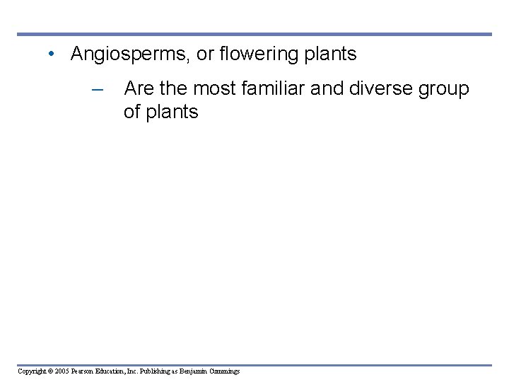 • Angiosperms, or flowering plants – Are the most familiar and diverse group • Angiosperms, or flowering plants – Are the most familiar and diverse group