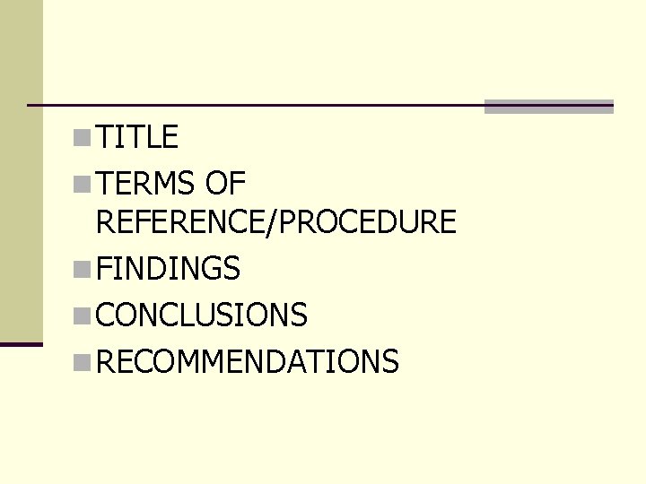 n TITLE n TERMS OF REFERENCE/PROCEDURE n FINDINGS n CONCLUSIONS n RECOMMENDATIONS n TITLE n TERMS OF REFERENCE/PROCEDURE n FINDINGS n CONCLUSIONS n RECOMMENDATIONS