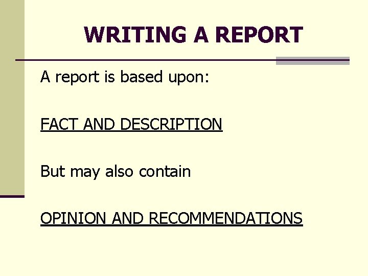 WRITING A REPORT A report is based upon: FACT AND DESCRIPTION But may also WRITING A REPORT A report is based upon: FACT AND DESCRIPTION But may also