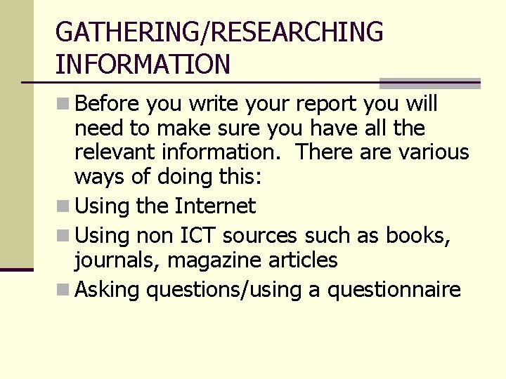 GATHERING/RESEARCHING INFORMATION n Before you write your report you will need to make sure GATHERING/RESEARCHING INFORMATION n Before you write your report you will need to make sure