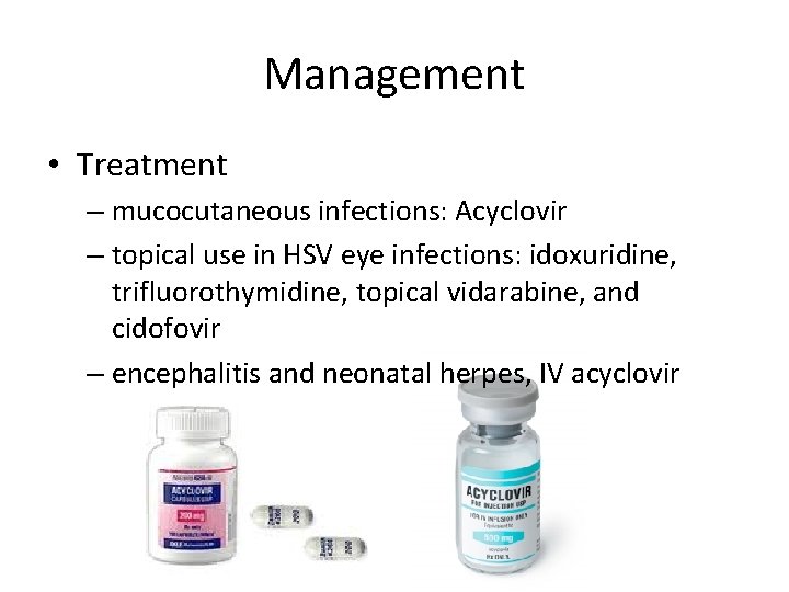 Management • Treatment – mucocutaneous infections: Acyclovir – topical use in HSV eye infections: