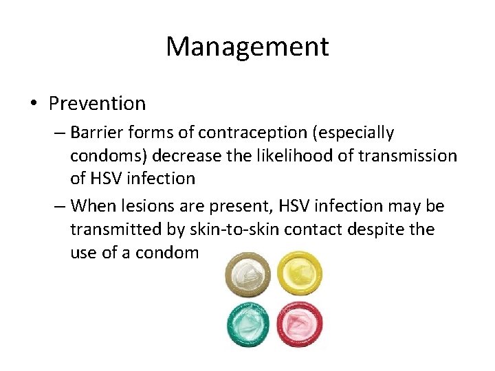 Management • Prevention – Barrier forms of contraception (especially condoms) decrease the likelihood of