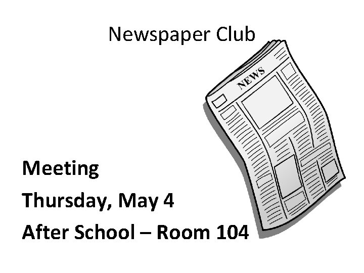 Newspaper Club Meeting Thursday, May 4 After School – Room 104 