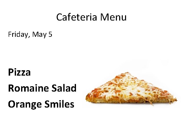 Cafeteria Menu Friday, May 5 Pizza Romaine Salad Orange Smiles 
