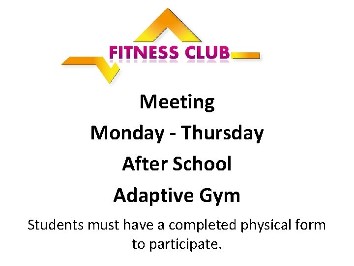 Meeting Monday - Thursday After School Adaptive Gym Students must have a completed physical