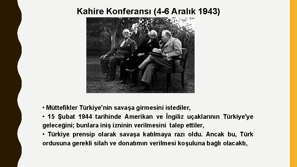 Kahire Konferansı (4 -6 Aralık 1943) • Müttefikler Türkiye’nin savaşa girmesini istediler, • 15