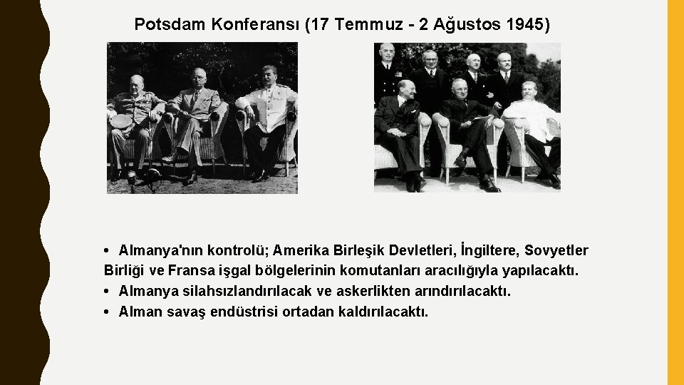 Potsdam Konferansı (17 Temmuz - 2 Ağustos 1945) • Almanya'nın kontrolü; Amerika Birleşik Devletleri,