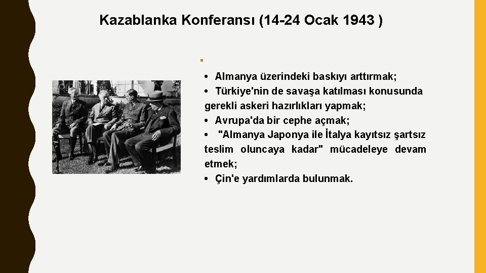 Kazablanka Konferansı (14 -24 Ocak 1943 ) • Almanya üzerindeki baskıyı arttırmak; • Türkiye'nin