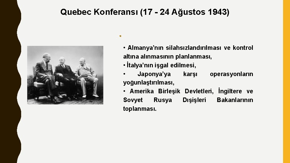 Quebec Konferansı (17 - 24 Ağustos 1943) • Almanya’nın silahsızlandırılması ve kontrol altına alınmasının