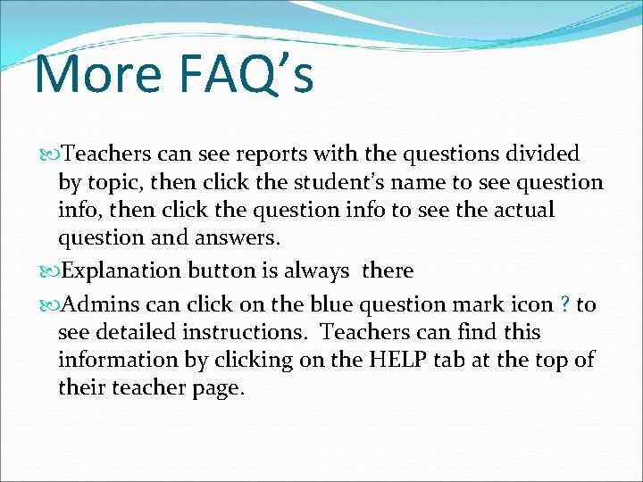More FAQ’s Teachers can see reports with the questions divided by topic, then click More FAQ’s Teachers can see reports with the questions divided by topic, then click