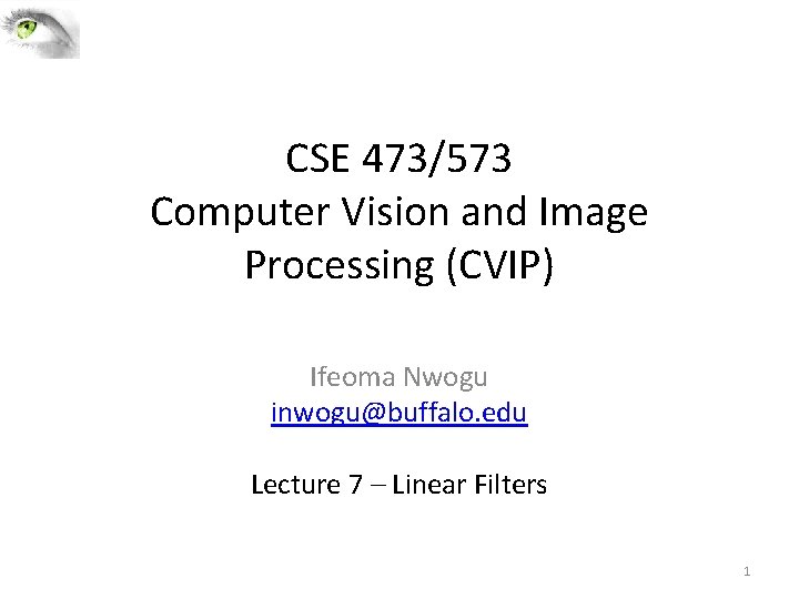 CSE 473/573 Computer Vision and Image Processing (CVIP) Ifeoma Nwogu inwogu@buffalo. edu Lecture 7 CSE 473/573 Computer Vision and Image Processing (CVIP) Ifeoma Nwogu inwogu@buffalo. edu Lecture 7