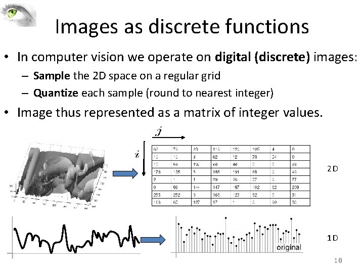 Images as discrete functions • In computer vision we operate on digital (discrete) images: Images as discrete functions • In computer vision we operate on digital (discrete) images: