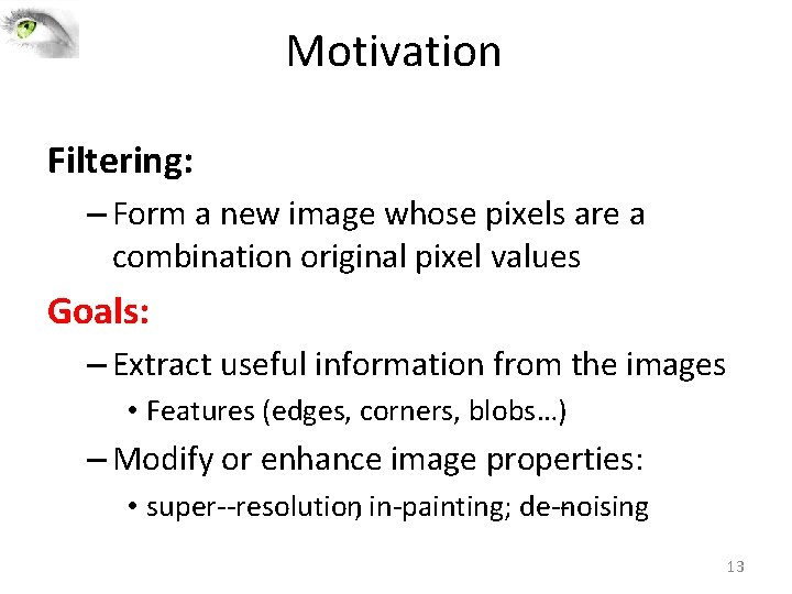 Motivation Filtering: – Form a new image whose pixels are a combination original pixel Motivation Filtering: – Form a new image whose pixels are a combination original pixel