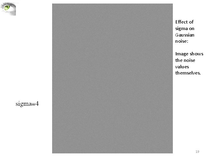 Effect of sigma on Gaussian noise: Image shows the noise values themselves. 19 Effect of sigma on Gaussian noise: Image shows the noise values themselves. 19