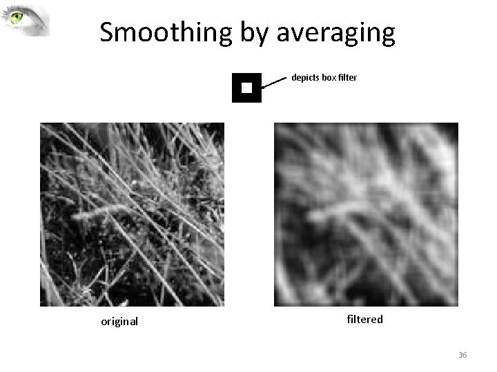 Smoothing by averaging depicts box filter original filtered 36 Smoothing by averaging depicts box filter original filtered 36