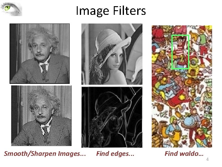 Image Filters Smooth/Sharpen Images. . . Find edges. . . Find waldo… 4 Image Filters Smooth/Sharpen Images. . . Find edges. . . Find waldo… 4