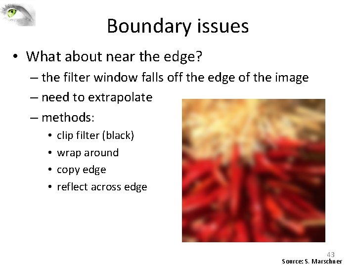 Boundary issues • What about near the edge? – the filter window falls off Boundary issues • What about near the edge? – the filter window falls off