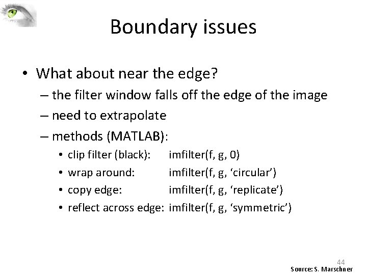 Boundary issues • What about near the edge? – the filter window falls off Boundary issues • What about near the edge? – the filter window falls off