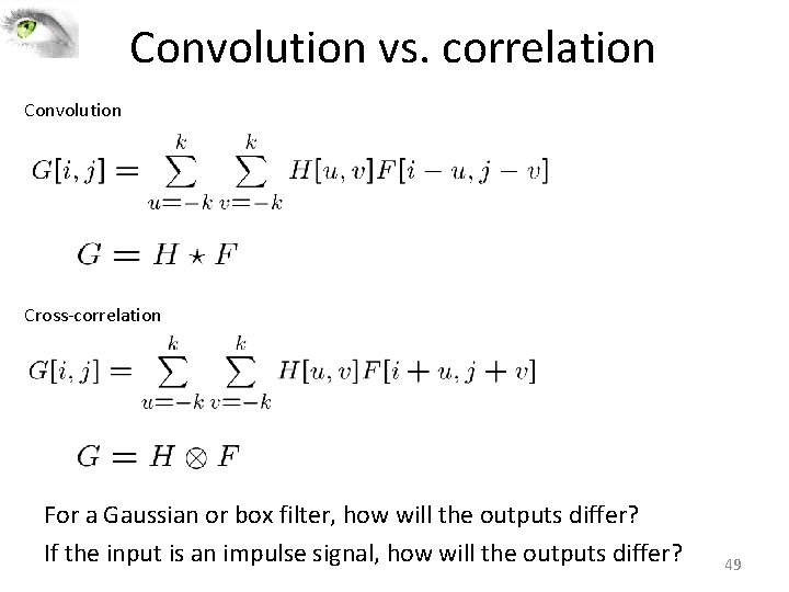 Convolution vs. correlation Convolution Cross‐correlation For a Gaussian or box filter, how will the Convolution vs. correlation Convolution Cross‐correlation For a Gaussian or box filter, how will the