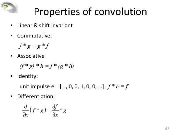 Properties of convolution • Linear & shift invariant • Commutative: f*g=g*f • Associative (f Properties of convolution • Linear & shift invariant • Commutative: f*g=g*f • Associative (f