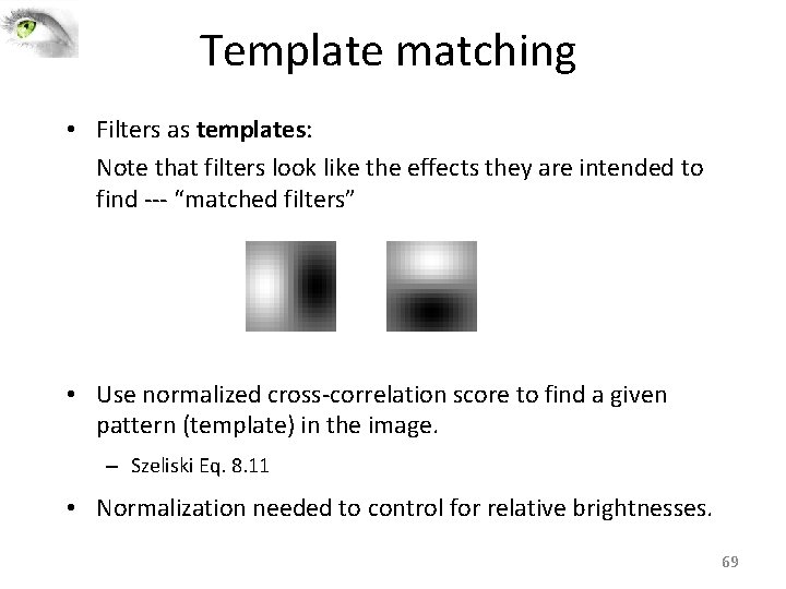Template matching • Filters as templates: Note that filters look like the effects they Template matching • Filters as templates: Note that filters look like the effects they
