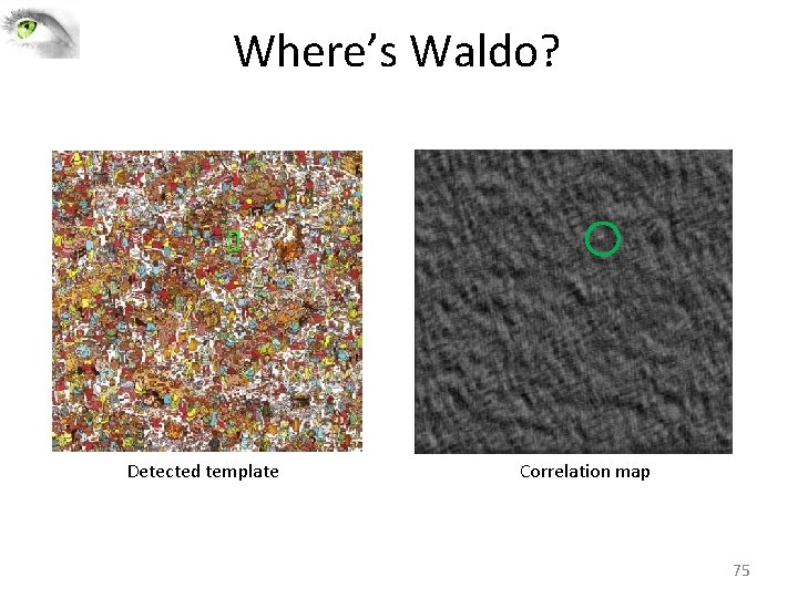Where’s Waldo? Detected template Correlation map 75 Where’s Waldo? Detected template Correlation map 75