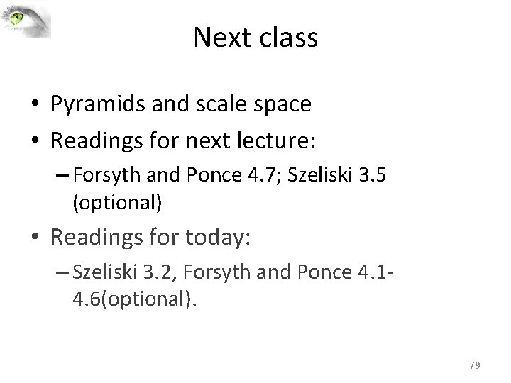 Next class • Pyramids and scale space • Readings for next lecture: – Forsyth Next class • Pyramids and scale space • Readings for next lecture: – Forsyth