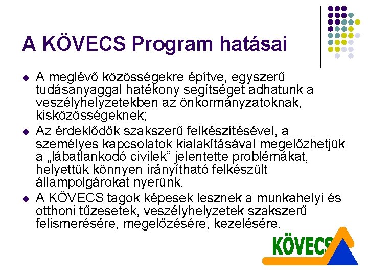 A KÖVECS Program hatásai l l l A meglévő közösségekre építve, egyszerű tudásanyaggal hatékony