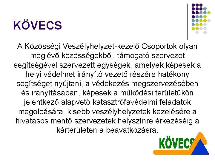 KÖVECS A Közösségi Veszélyhelyzet-kezelő Csoportok olyan meglévő közösségekből, támogató szervezet segítségével szervezett egységek, amelyek