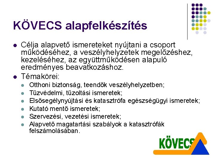 KÖVECS alapfelkészítés l l Célja alapvető ismereteket nyújtani a csoport működéséhez, a veszélyhelyzetek megelőzéshez,