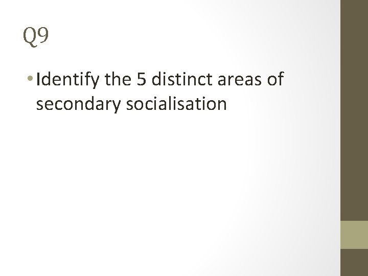 Q 9 • Identify the 5 distinct areas of secondary socialisation 