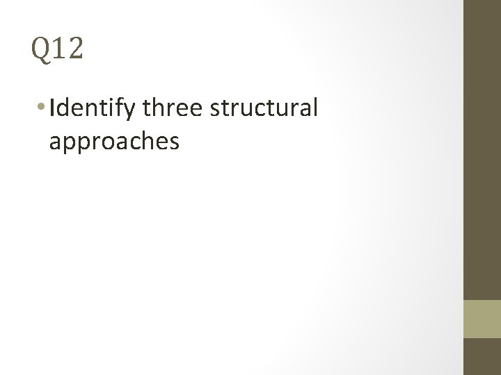 Q 12 • Identify three structural approaches 