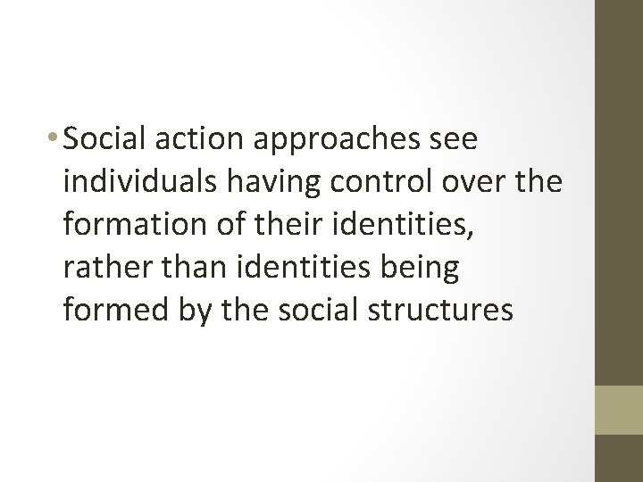  • Social action approaches see individuals having control over the formation of their