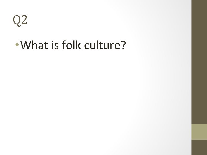 Q 2 • What is folk culture? 