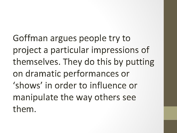 Goffman argues people try to project a particular impressions of themselves. They do this