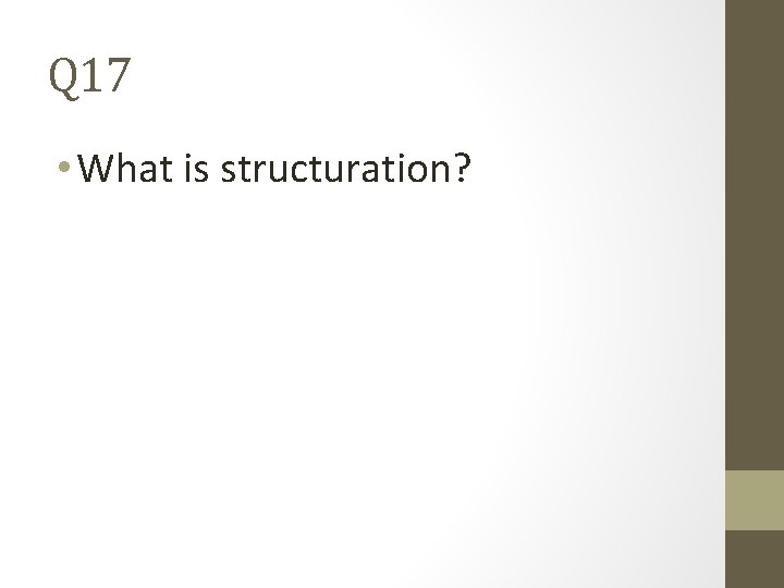 Q 17 • What is structuration? 