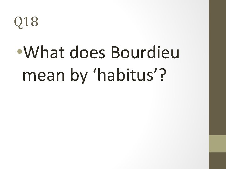 Q 18 • What does Bourdieu mean by ‘habitus’? 