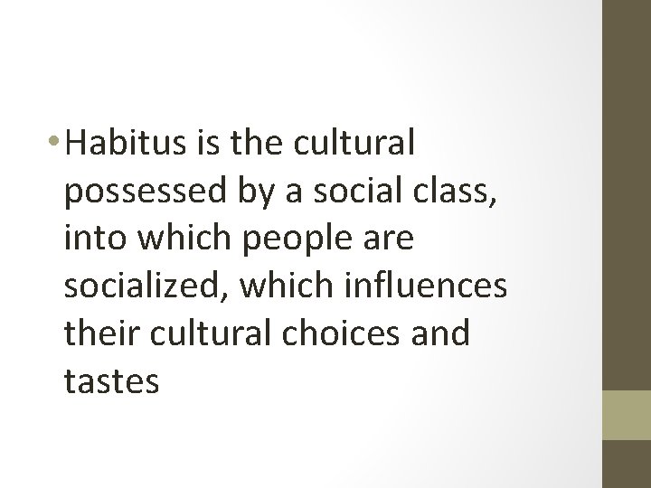  • Habitus is the cultural possessed by a social class, into which people