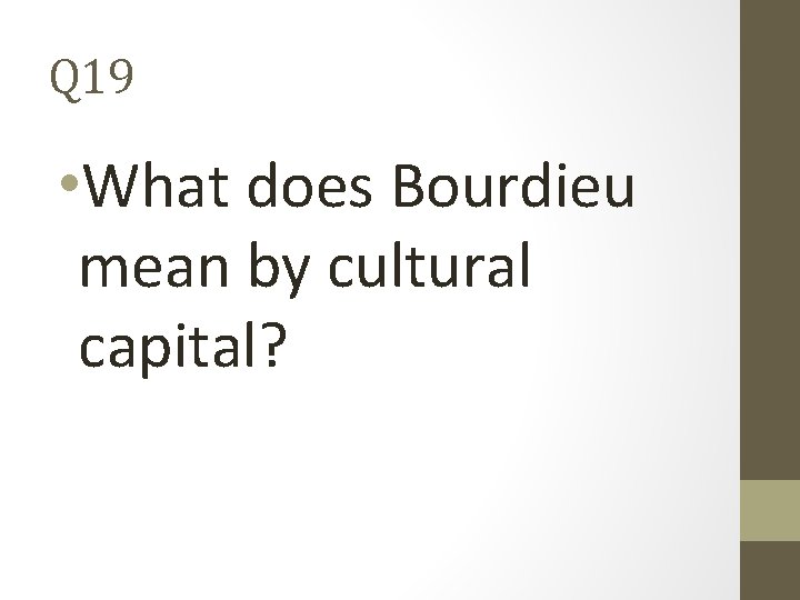 Q 19 • What does Bourdieu mean by cultural capital? 