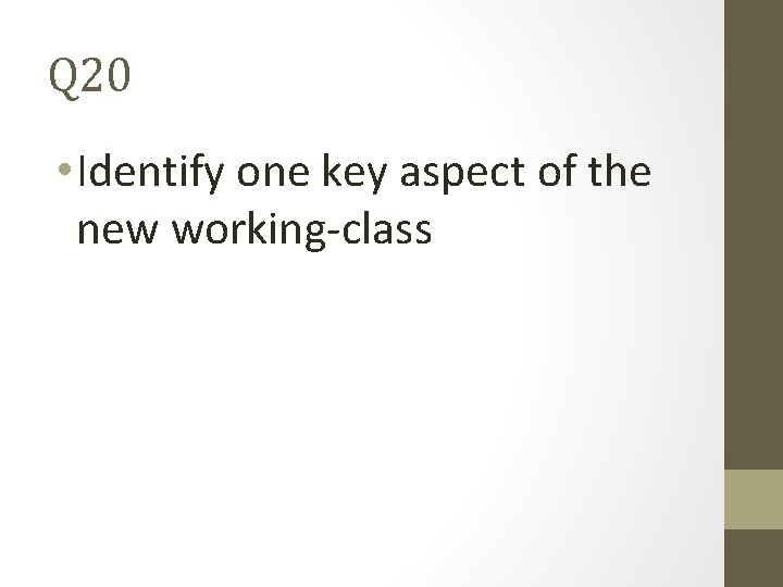 Q 20 • Identify one key aspect of the new working-class 