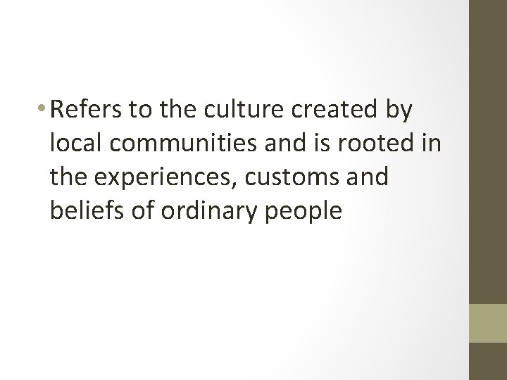  • Refers to the culture created by local communities and is rooted in