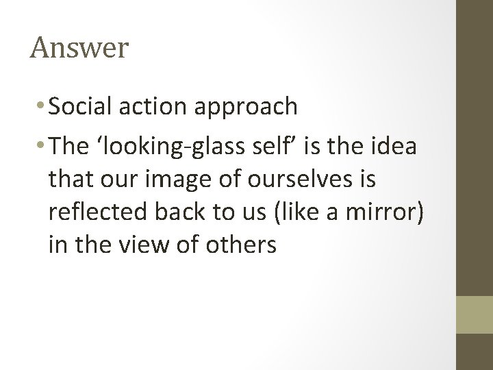 Answer • Social action approach • The ‘looking-glass self’ is the idea that our