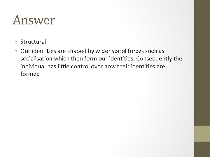 Answer • Structural • Our identities are shaped by wider social forces such as