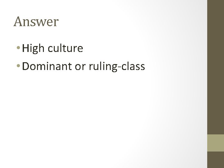 Answer • High culture • Dominant or ruling-class 