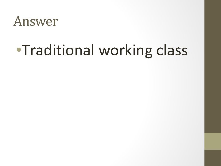 Answer • Traditional working class 