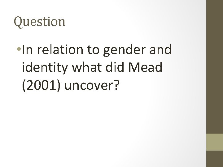 Question • In relation to gender and identity what did Mead (2001) uncover? 