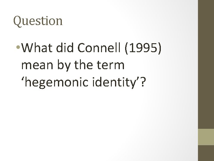 Question • What did Connell (1995) mean by the term ‘hegemonic identity’? 